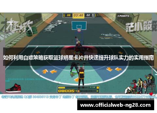 如何利用白嫖策略获取篮球明星卡片并快速提升球队实力的实用指南